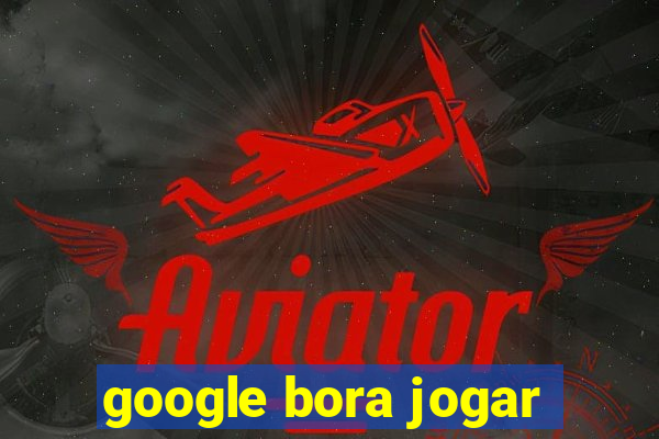 google bora jogar